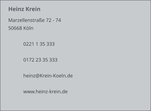 Heinz Krein  Marzellenstraße 72 - 74 50668 Köln              0221 1 35 333              0172 23 35 333              heinz@Krein-Koeln.de              www.heinz-krein.de